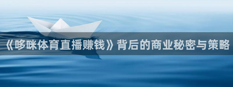 《哆咪体育直播赚钱》背后的商业秘密与策略