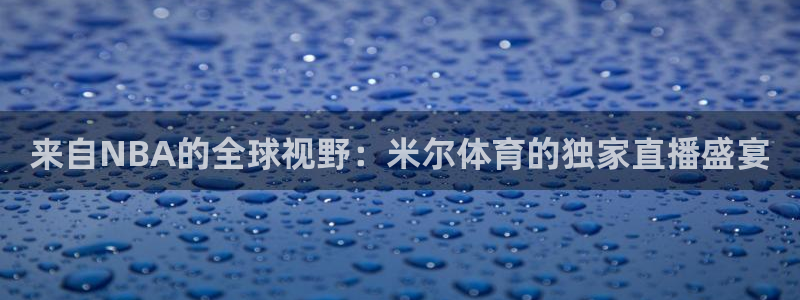 来自NBA的全球视野：米尔体育的独家直播盛宴