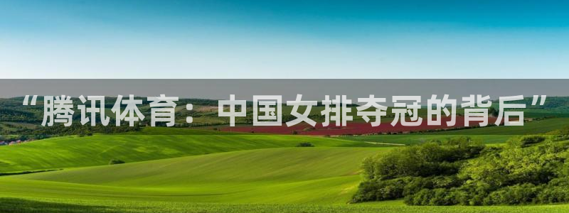 “腾讯体育：中国女排夺冠的背后”